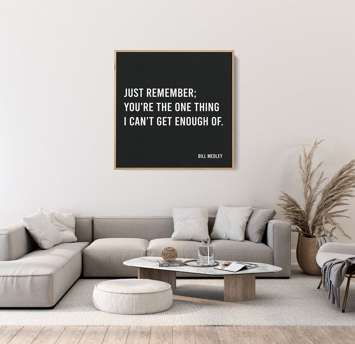 Bill Medley Song Lyrics Canvas Print - Just remember; You're the one thing I can't get enough of.