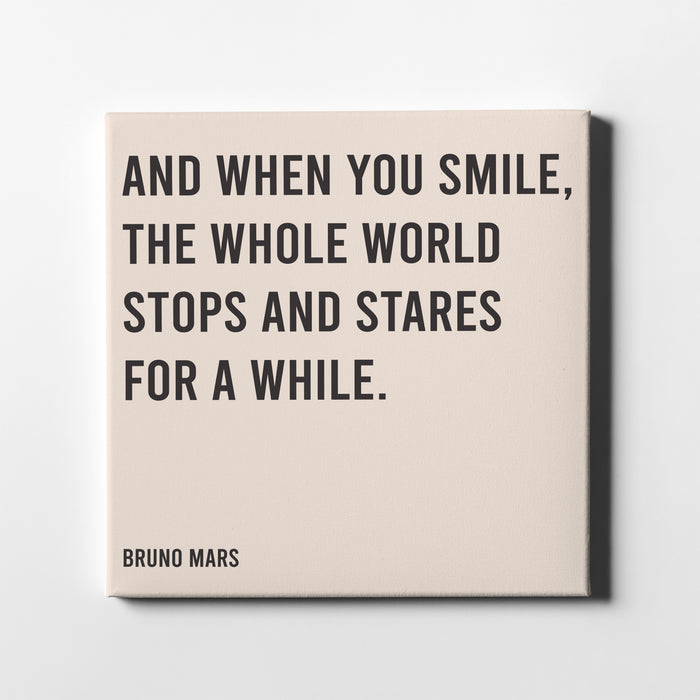 Canvas print of Bruno Mars famous song lyrics "And when you smile, the whole world stops and stares for a while"