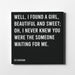 Canvas print of Ed Sheeran famous song lyrics "Well, I found a girl, beautiful and sweet; Oh, I never knew you were the someone waiting for me."