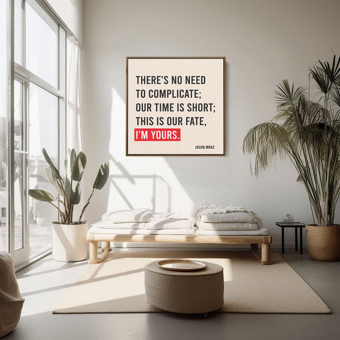 Jason Mraz Song Lyrics Canvas Print - There's no need to complicate; Our time is short; This is our fate, I'm yours.