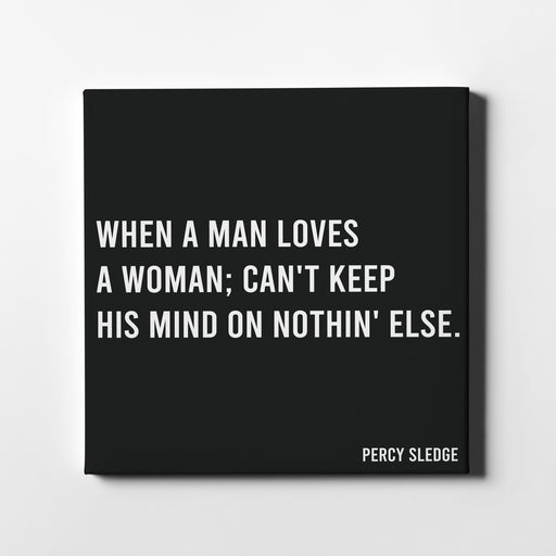 Canvas print of Percy Sledge famous song lyrics "When a man loves a woman; Can't keep his mind on nothin' else."