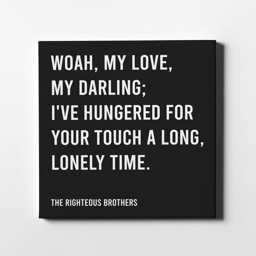 Canvas print of The Righteous Brothers famous song lyrics "Woah, my love, my darling; I've hungered for your touch a long, lonely time."