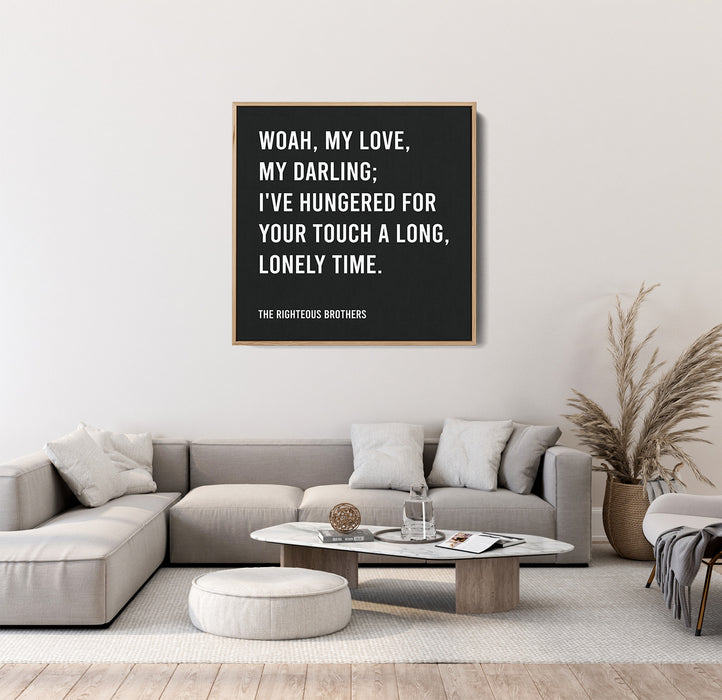 The Righteous Brothers Song Lyrics Canvas Print - Woah, my love, my darling; I've hungered for your touch a long, lonely time.